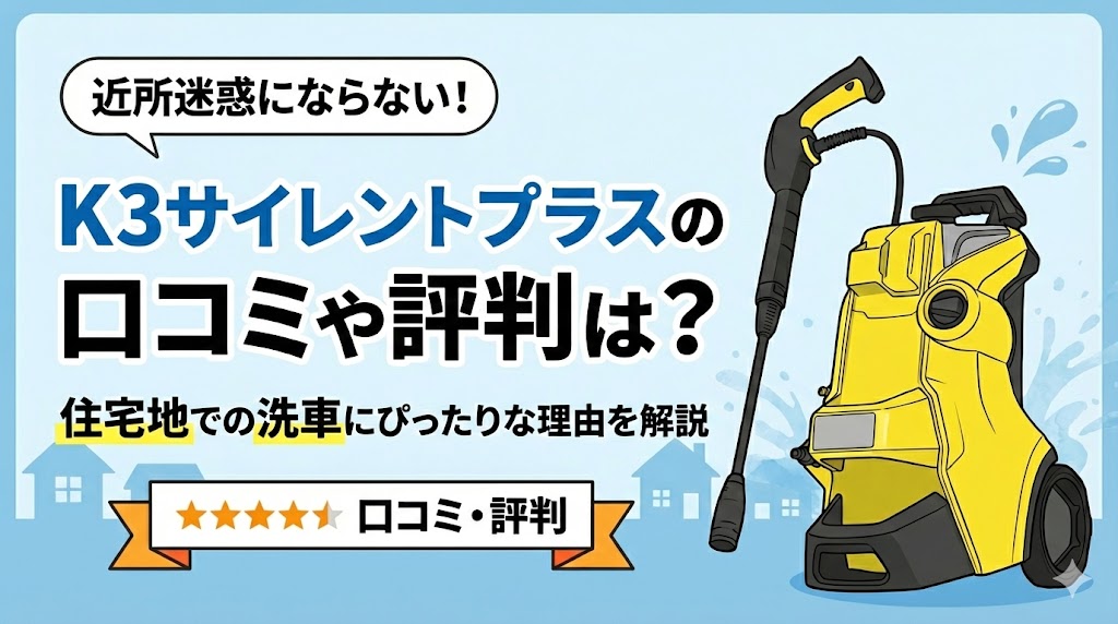 K3サイレントプラスの口コミや評判は？住宅地での洗車にぴったりな理由を解説